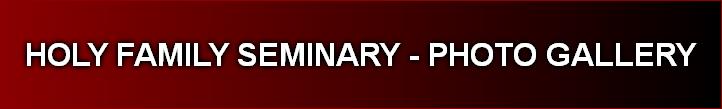 HOLY FAMILY SEMINARY - PHOTO GALLERY