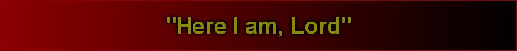 "Here I am, Lord"