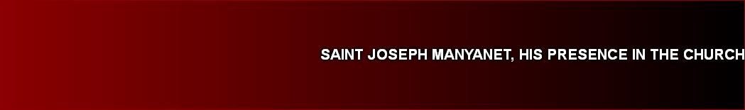 SAINT JOSEPH MANYANET, HIS PRESENCE IN THE CHURCH